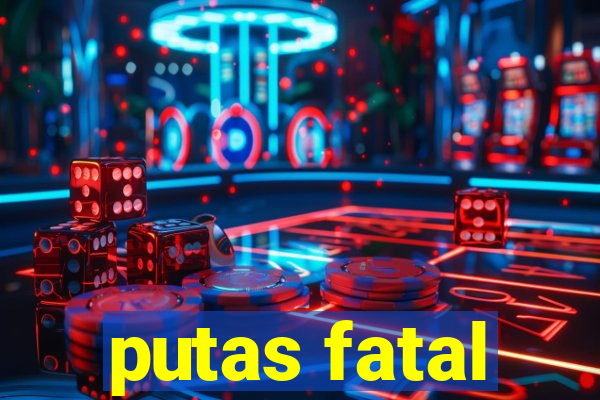 putas fatal